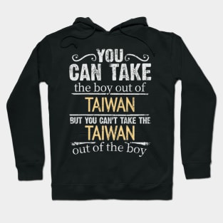 You Can Take The Boy Out Of Taiwan But You Cant Take The Taiwan Out Of The Boy - Gift for Taiwanese With Roots From Taiwan Hoodie